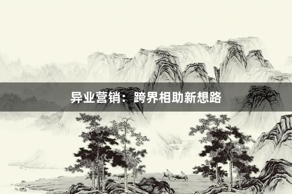 异业营销：跨界相助新想路